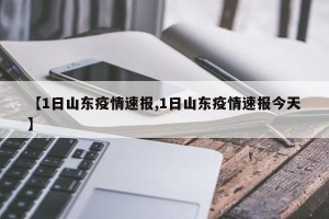 【1日山东疫情速报,1日山东疫情速报今天】
