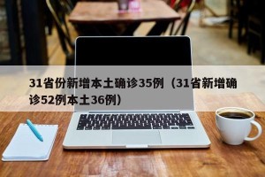 31省份新增本土确诊35例（31省新增确诊52例本土36例）